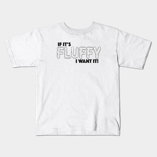 If It's Fluffy I Want It! - Love Fluffy Things Kids T-Shirt by zap